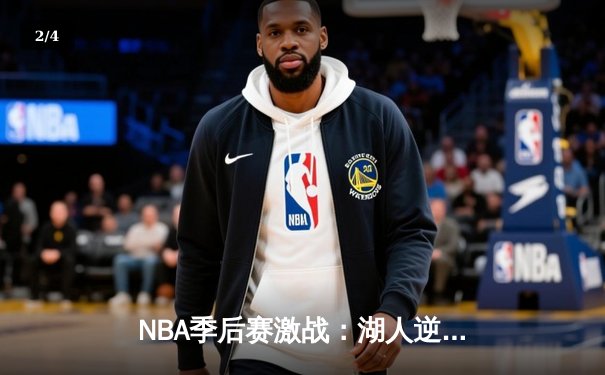 NBA季后赛激战：湖人逆转掘金，詹姆斯砍三双带队晋级 - 2