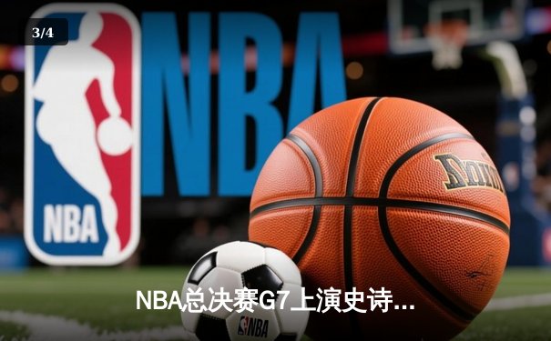 NBA总决赛G7上演史诗逆转，掘金加时险胜热火夺得队史首冠 - 3