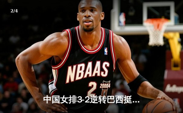 中国女排3-2逆转巴西挺进世联赛四强，李盈莹狂砍38分创个人新高 - 2